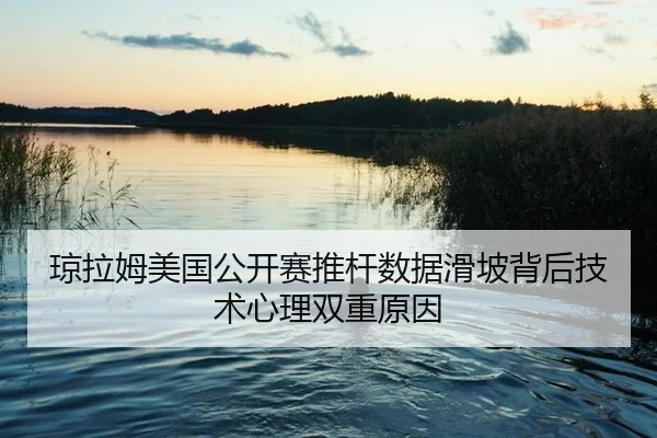 琼拉姆美国公开赛推杆数据滑坡背后技术心理双重原因
