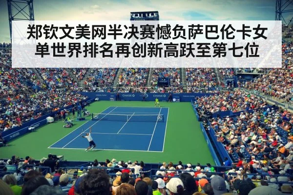 郑钦文美网半决赛憾负萨巴伦卡女单世界排名再创新高跃至第七位